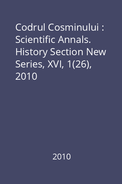 Codrul Cosminului : Scientific Annals. History Section New Series, XVI, 1(26), 2010