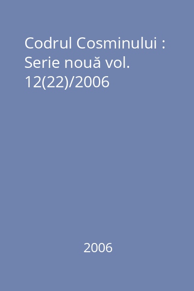 Codrul Cosminului : Serie nouă vol. 12(22)/2006