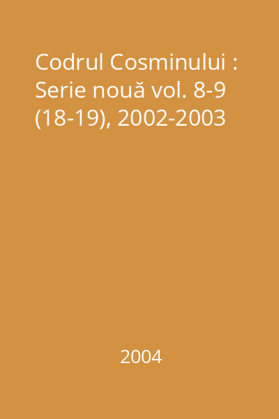 Codrul Cosminului : Serie nouă vol. 8-9 (18-19), 2002-2003
