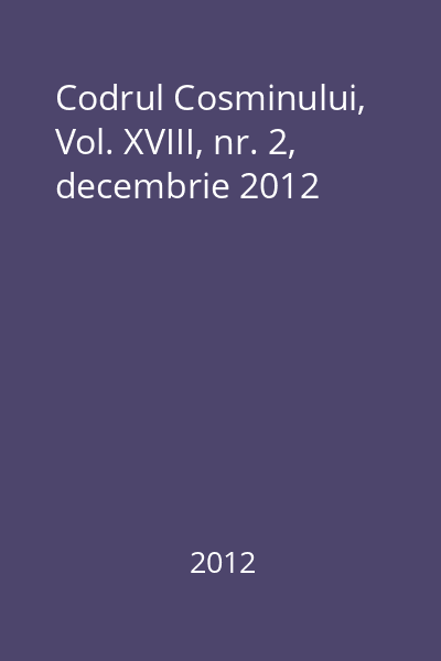 Codrul Cosminului, Vol. XVIII, nr. 2, decembrie 2012