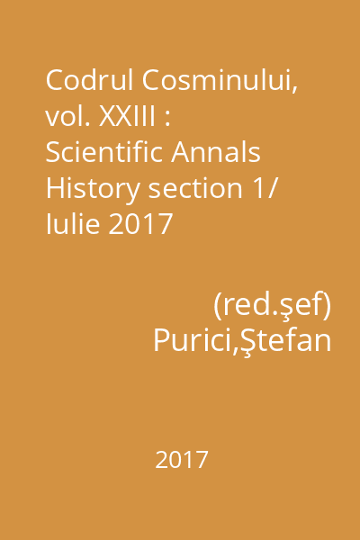 Codrul Cosminului, vol. XXIII : Scientific Annals History section 1/ Iulie 2017