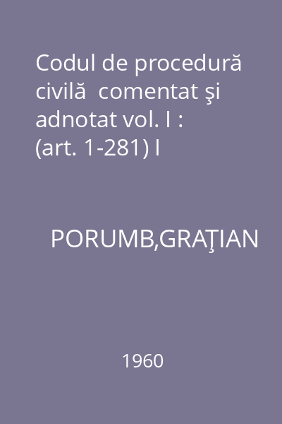 Codul de procedură civilă  comentat şi adnotat vol. I : (art. 1-281) I