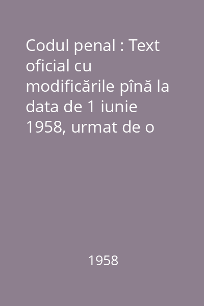 Codul penal : Text oficial cu modificările pînă la data de 1 iunie 1958, urmat de o anexă de legi penale speciale