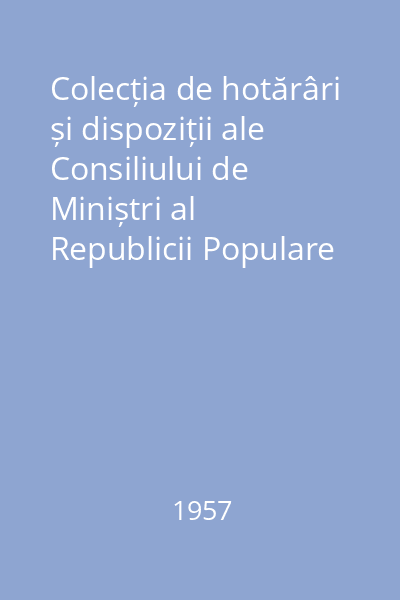 Colecția de hotărâri și dispoziții ale Consiliului de Miniștri al Republicii Populare Romîne. Nr. 1-85