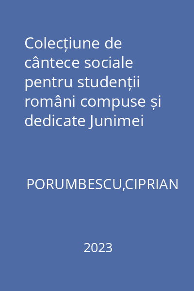 Colecțiune de cântece sociale pentru studenții români compuse și dedicate Junimei academice române de Ciprian Golembiovschi-Porumbescu