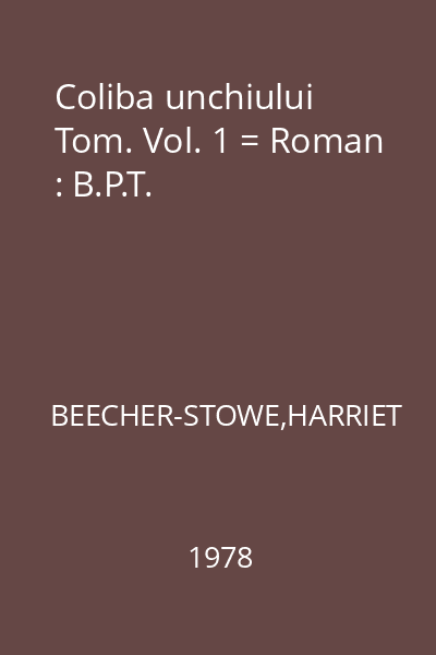 Coliba unchiului Tom. Vol. 1 = Roman : B.P.T.