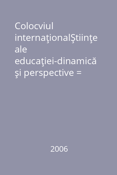 Colocviul internaţionalŞtiinţe ale educaţiei-dinamică şi perspective = Iunie 2006
