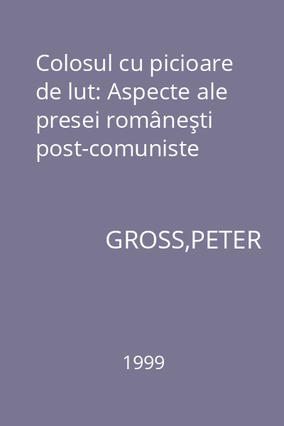 Colosul cu picioare de lut: Aspecte ale presei româneşti post-comuniste