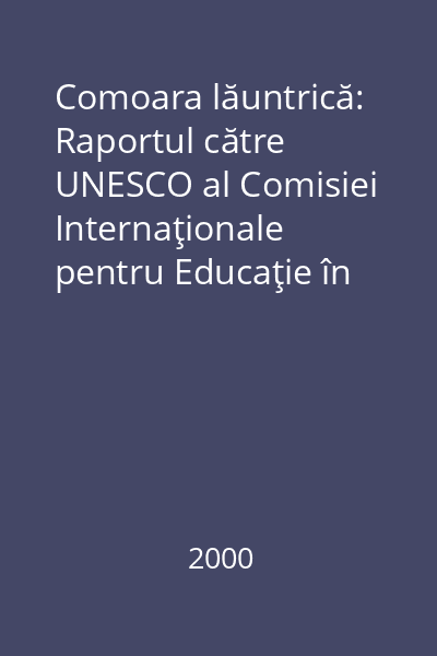 Comoara lăuntrică: Raportul către UNESCO al Comisiei Internaţionale pentru Educaţie în secolul XXI