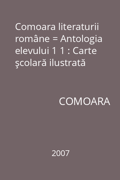 Comoara literaturii române = Antologia elevului 1 1 : Carte şcolară ilustrată