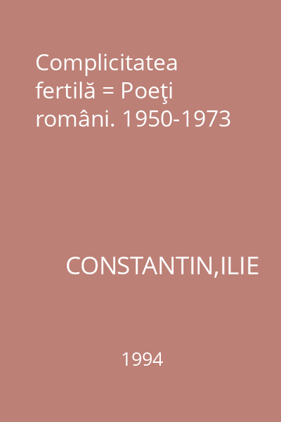 Complicitatea fertilă = Poeţi români. 1950-1973
