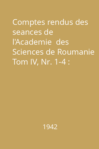 Comptes rendus des seances de l'Academie  des Sciences de Roumanie Tom IV, Nr. 1-4 : Comptes rendus des seances de l'Academie  des Sciences de Roumanie