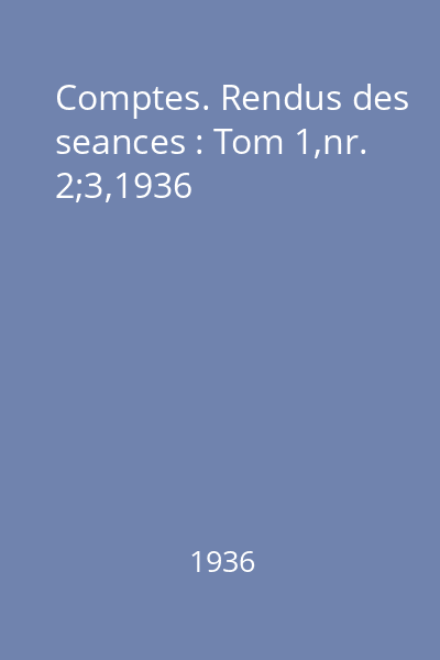 Comptes. Rendus des seances : Tom 1,nr. 2;3,1936