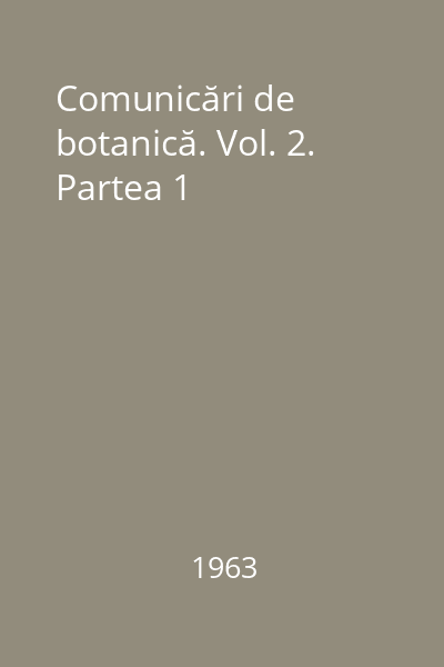 Comunicări de botanică. Vol. 2. Partea 1