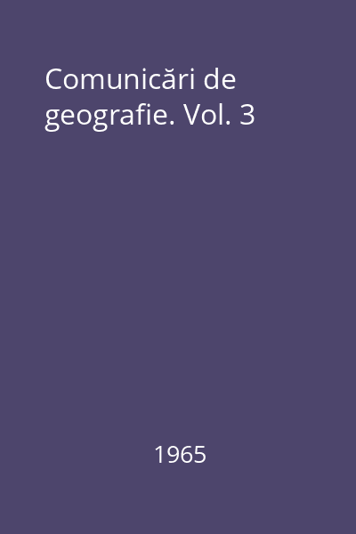 Comunicări de geografie. Vol. 3