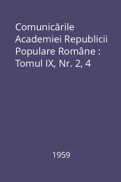 Comunicările Academiei Republicii Populare Române : Tomul IX, Nr. 2, 4