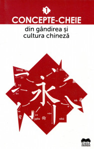 Concepte - cheie din gândirea și cultura chineză. Vol. 1