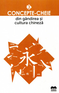 Concepte - cheie din gândirea și cultura chineză. Vol. 3
