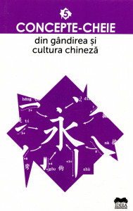 Concepte - cheie din gândirea și cultura chineză. Vol. 5