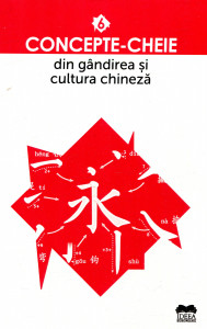 Concepte - cheie din gândirea și cultura chineză. Vol. 6