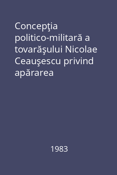Concepţia politico-militară a tovarăşului Nicolae Ceauşescu privind apărarea independenţei patriei noastre socialiste