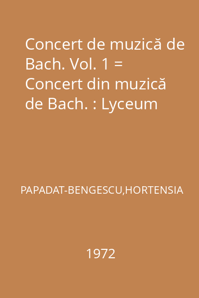 Concert de muzică de Bach. Vol. 1 = Concert din muzică de Bach. : Lyceum