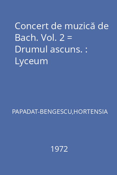 Concert de muzică de Bach. Vol. 2 = Drumul ascuns. : Lyceum