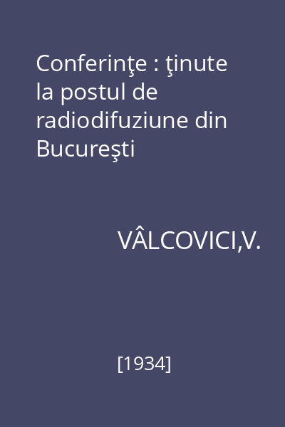 Conferinţe : ţinute la postul de radiodifuziune din Bucureşti