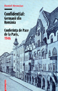 Confidenţial: Germanii din România versus Conferinţa de Pace de la Paris, 1946. Studiu documentar