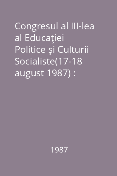 Congresul al III-lea al Educaţiei Politice şi Culturii Socialiste(17-18 august 1987) : Lucrări
