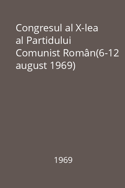 Congresul al X-lea al Partidului Comunist Român(6-12 august 1969)