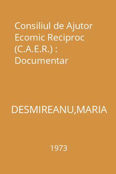Consiliul de Ajutor Ecomic Reciproc (C.A.E.R.) : Documentar