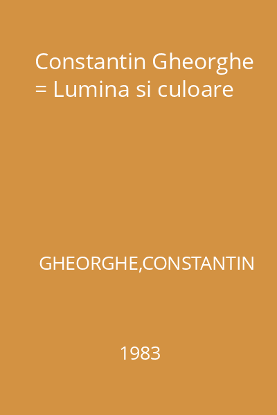 Constantin Gheorghe = Lumina si culoare