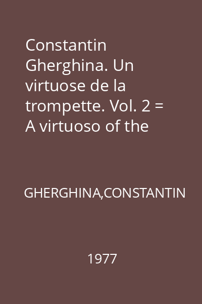 Constantin Gherghina. Un virtuose de la trompette. Vol. 2 = A virtuoso of the trumpet