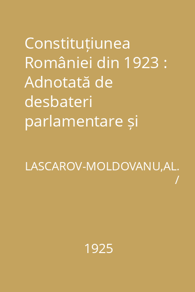 Constituțiunea României din 1923 : Adnotată de desbateri parlamentare și jurisprudențe