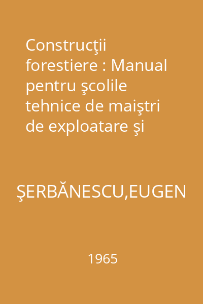 Construcţii forestiere : Manual pentru şcolile tehnice de maiştri de exploatare şi transporturi forestiere. Anul II