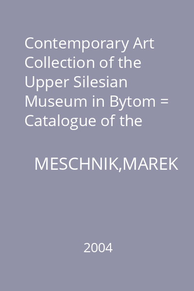 Contemporary Art Collection of the Upper Silesian Museum in Bytom = Catalogue of the 1990-2002 acquisitions
