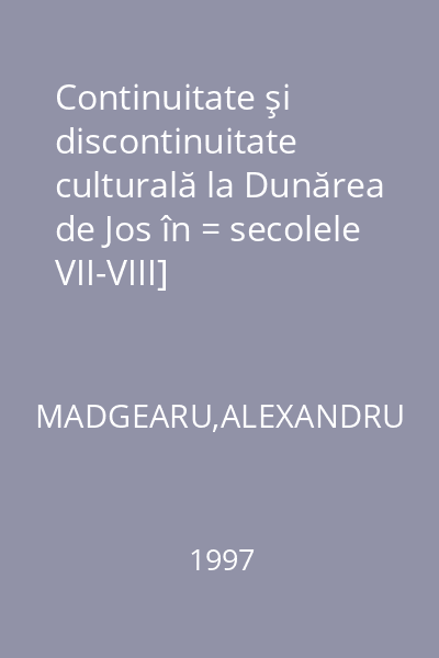 Continuitate şi discontinuitate culturală la Dunărea de Jos în = secolele VII-VIII]