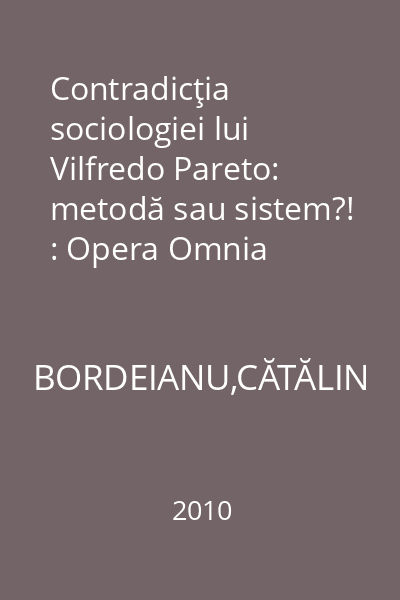 Contradicţia sociologiei lui Vilfredo Pareto: metodă sau sistem?! : Opera Omnia