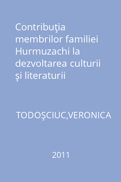 Contribuţia membrilor familiei Hurmuzachi la dezvoltarea culturii şi literaturii române în Bucovina : IEH