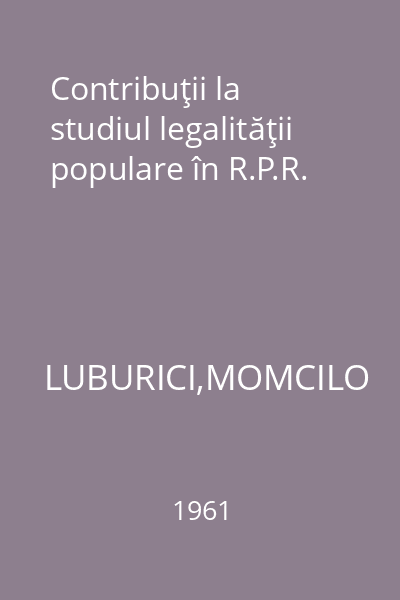 Contribuţii la studiul legalităţii populare în R.P.R.