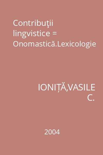 Contribuţii lingvistice = Onomastică.Lexicologie