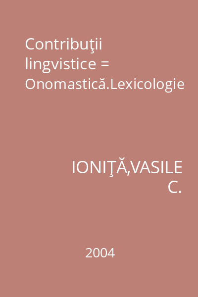 Contribuţii lingvistice = Onomastică.Lexicologie