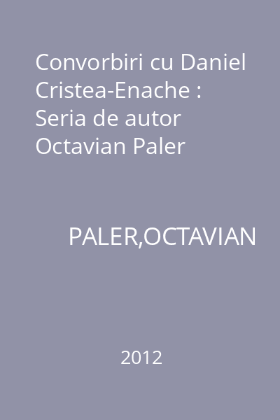 Convorbiri cu Daniel Cristea-Enache : Seria de autor Octavian Paler