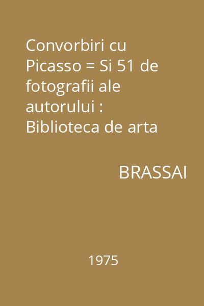 Convorbiri cu Picasso = Si 51 de fotografii ale autorului : Biblioteca de arta