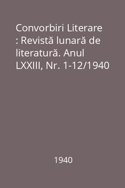 Convorbiri Literare : Revistă lunară de literatură. Anul LXXIII, Nr. 1-12/1940