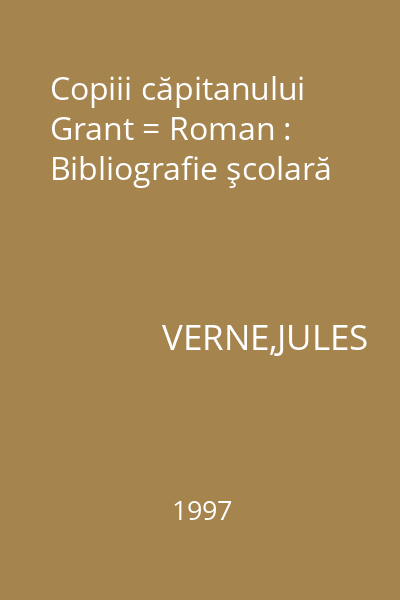 Copiii căpitanului Grant = Roman : Bibliografie şcolară