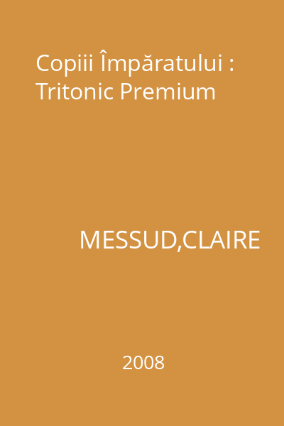 Copiii Împăratului : Tritonic Premium
