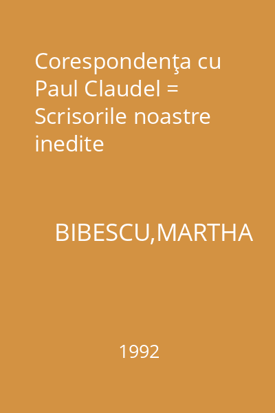Corespondenţa cu Paul Claudel = Scrisorile noastre inedite
