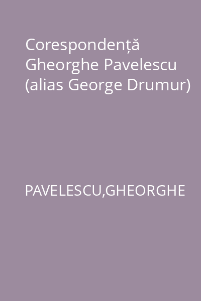 Corespondență Gheorghe Pavelescu (alias George Drumur)